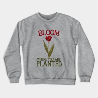 Bloom where you are planted tulip Crewneck Sweatshirt